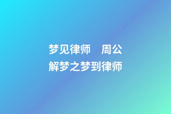 梦见律师　周公解梦之梦到律师